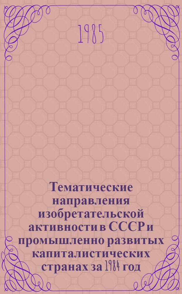 Тематические направления изобретательской активности в СССР и промышленно развитых капиталистических странах за 1984 год : Дет. предм.-стат. указ. Кл. А01