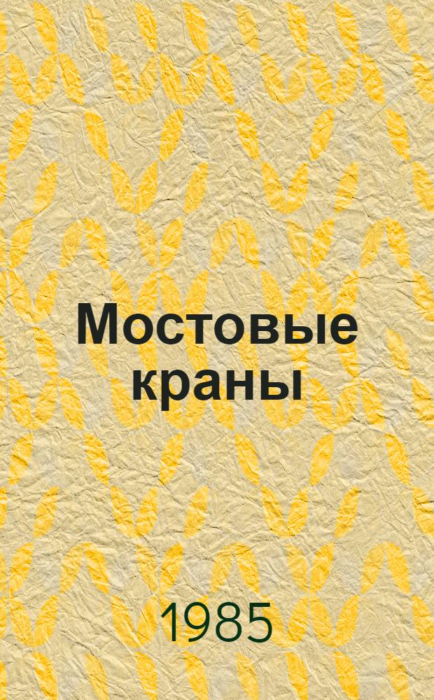 Мостовые краны : Аннот. указ. отеч. и иностр. лит.... ... за 1982-1985 (1 кв.) гг.