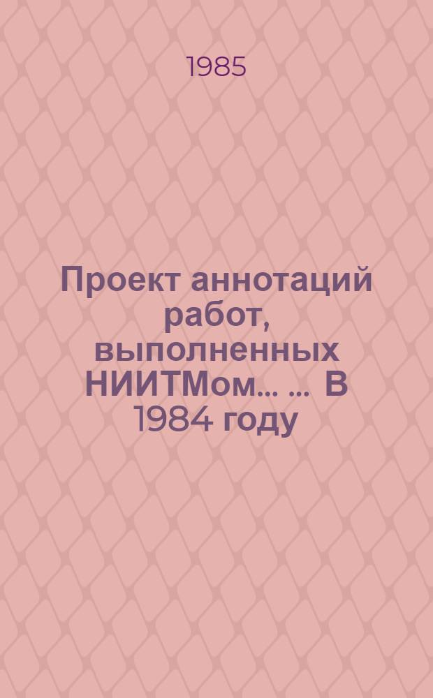 Проект аннотаций работ, выполненных НИИТМом ... ... В 1984 году