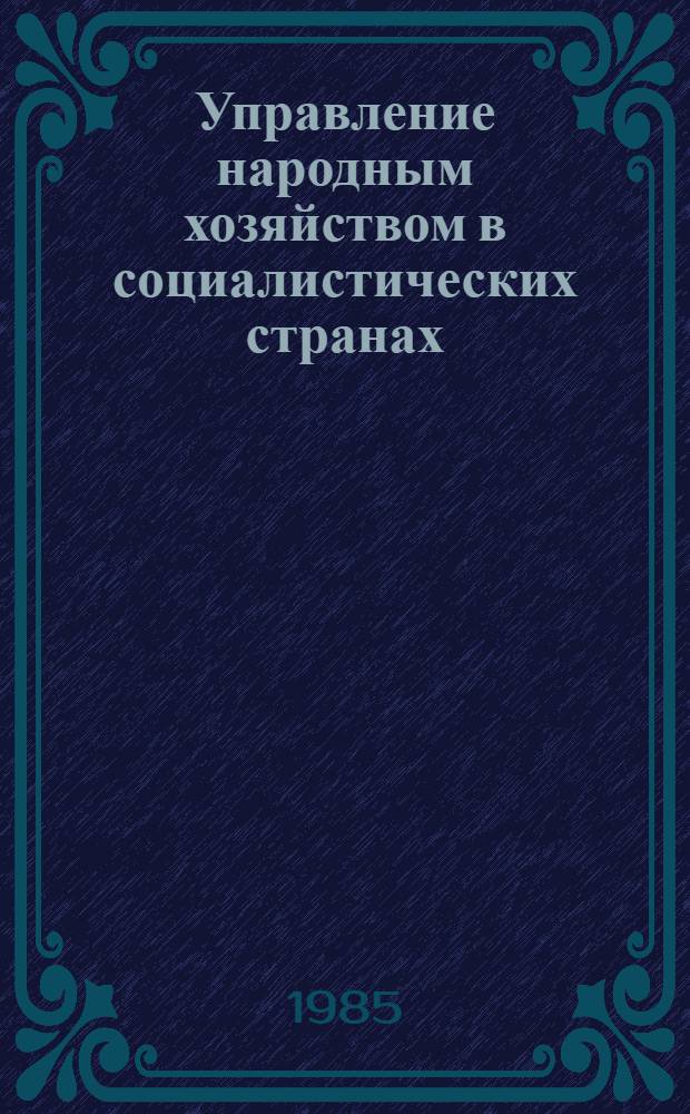 Управление народным хозяйством в социалистических странах : Опыт НРБ, ВНР, ГДР, СРР, ЧССР Указ. лит. 1984 г.