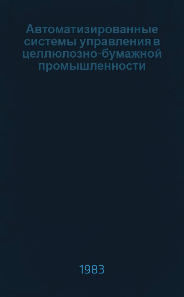 Автоматизированные системы управления в целлюлозно-бумажной промышленности : Библиогр. указ. отеч. и иностр. лит. ... ... за 1979-1982 гг.