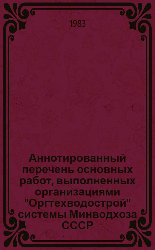 Аннотированный перечень основных работ, выполненных организациями "Оргтехводострой" системы Минводхоза СССР... ... в 1982 году