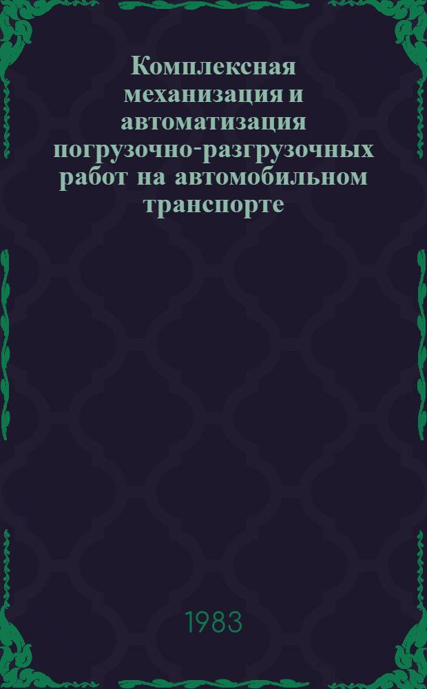 Комплексная механизация и автоматизация погрузочно-разгрузочных работ на автомобильном транспорте : Учеб. пособие. [Ч. 3]
