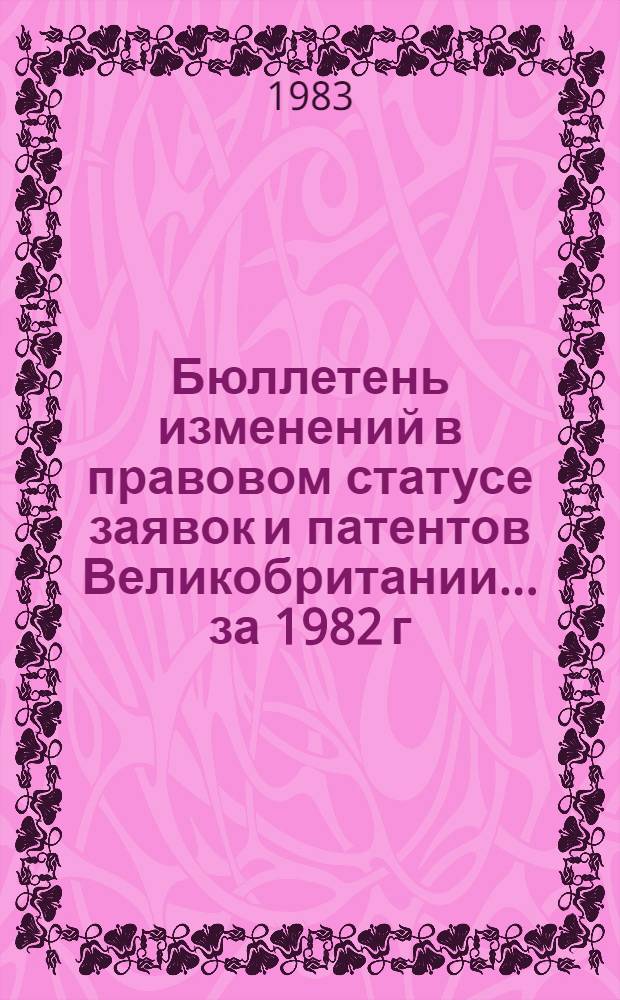 Бюллетень изменений в правовом статусе заявок и патентов Великобритании. ... за 1982 г.