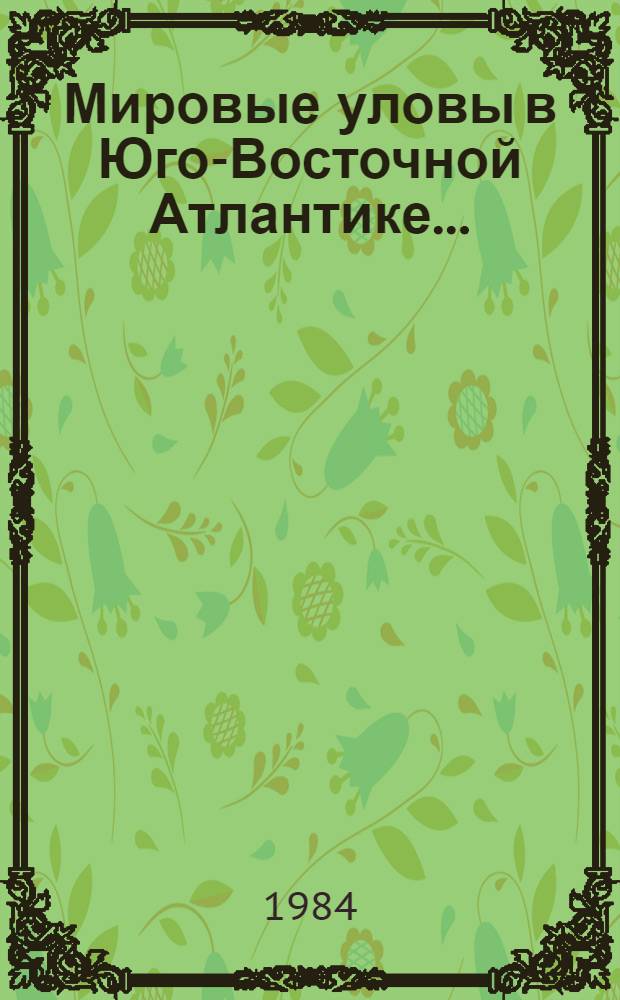 Мировые уловы в Юго-Восточной Атлантике.. : (Стат. сб.). ... за 1979-1982 гг.
