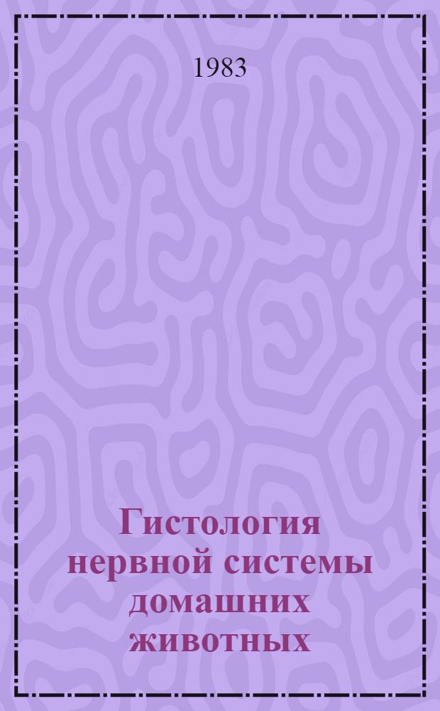 Гистология нервной системы домашних животных : [В 2 ч.]. Ч. 2
