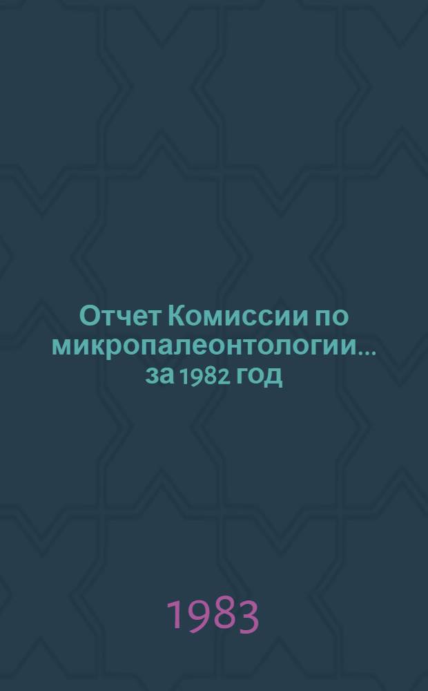 Отчет Комиссии по микропалеонтологии... ... за 1982 год