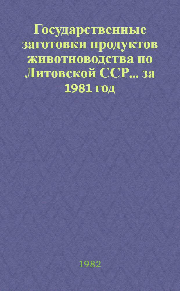 Государственные заготовки продуктов животноводства по Литовской ССР... ... за 1981 год