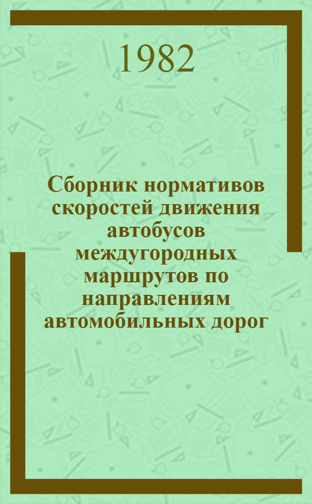 Сборник нормативов скоростей движения автобусов междугородных маршрутов по направлениям автомобильных дорог : Утв. М-вом автомоб. транспорта РСФСР. Ч. 4