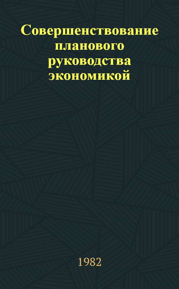 Совершенствование планового руководства экономикой : Совершенствовать механизм хозяйствования (Отеч. лит. ...). (... за 1980-1982 гг. (1 пол.))