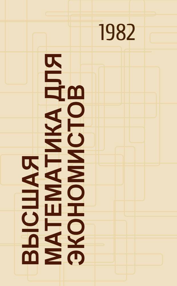 Высшая математика для экономистов : [Учеб. пособие для экон. фак.]. 1