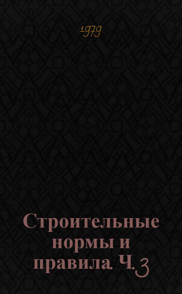 Строительные нормы и правила. Ч. 3 : Правила производства и приемки работ
