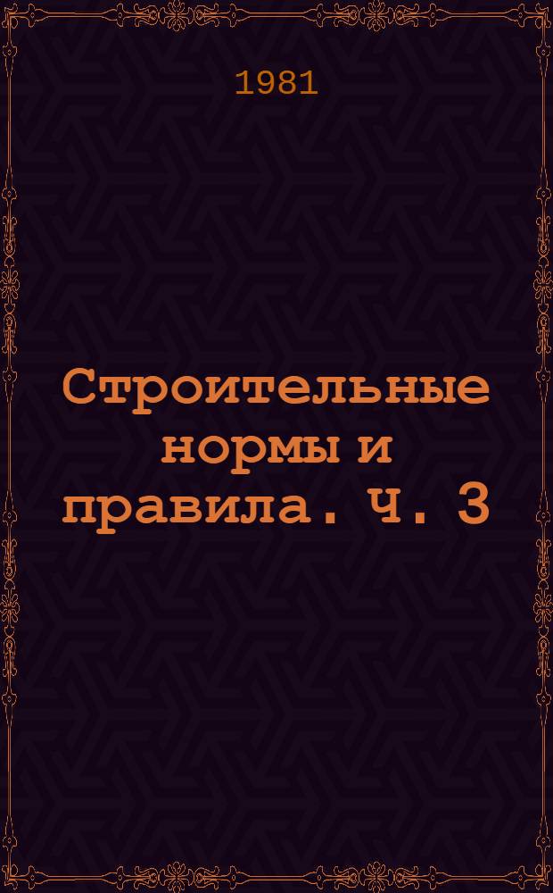 Строительные нормы и правила. Ч. 3 : Правила производства и приемки работ
