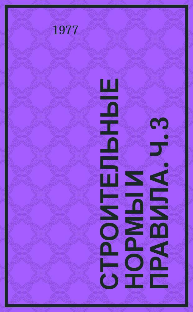 Строительные нормы и правила. Ч. 3 : Правила производства и приемки работ
