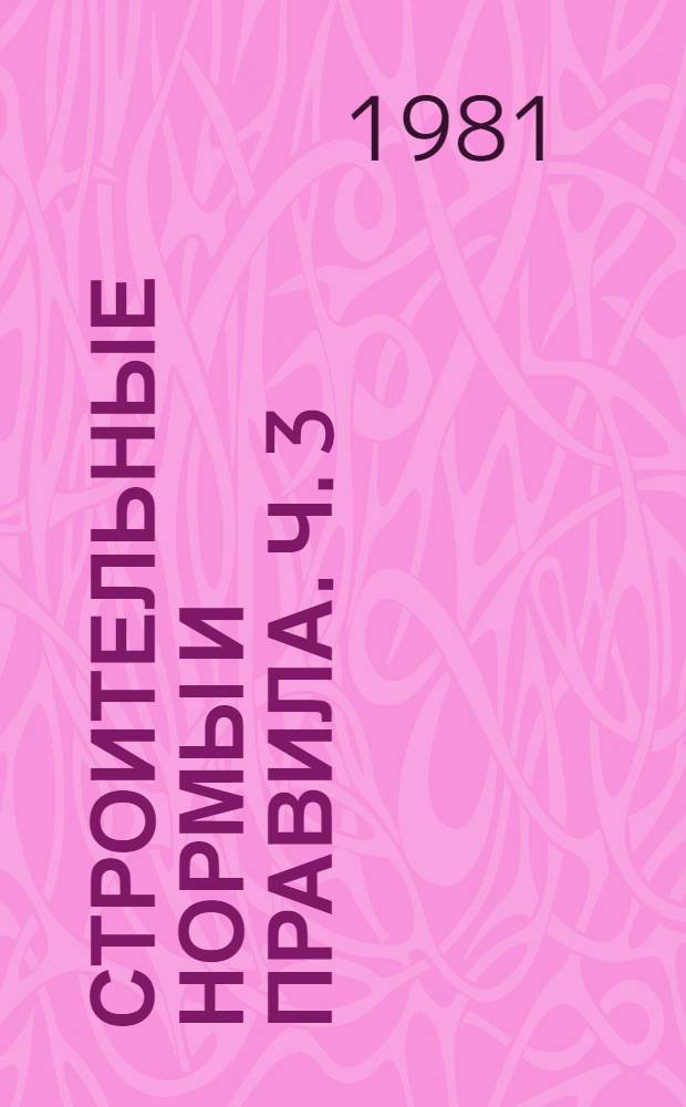 Строительные нормы и правила. Ч. 3 : Правила производства и приемки работ
