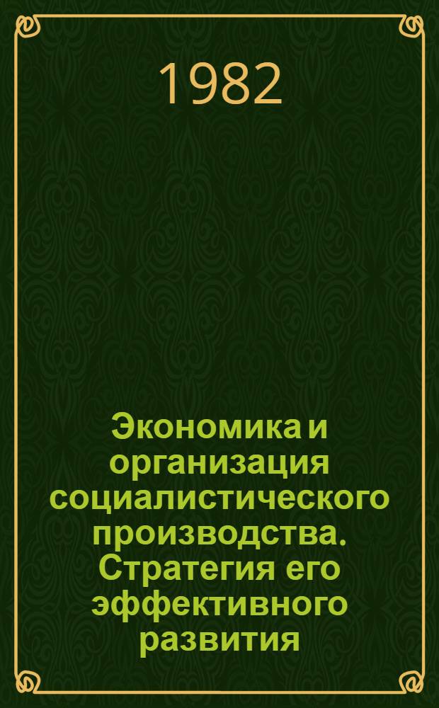 Экономика и организация социалистического производства. Стратегия его эффективного развития : Курс лекций. Макет [В 2 т. Т. 1. Кн. 1 : Производственный комплекс зрелого социализма: сущность, эффективность развития