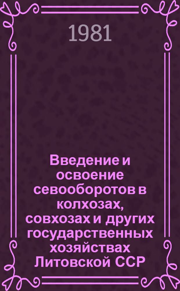Введение и освоение севооборотов в колхозах, совхозах и других государственных хозяйствах Литовской ССР... ... на 1 ноября 1981 года