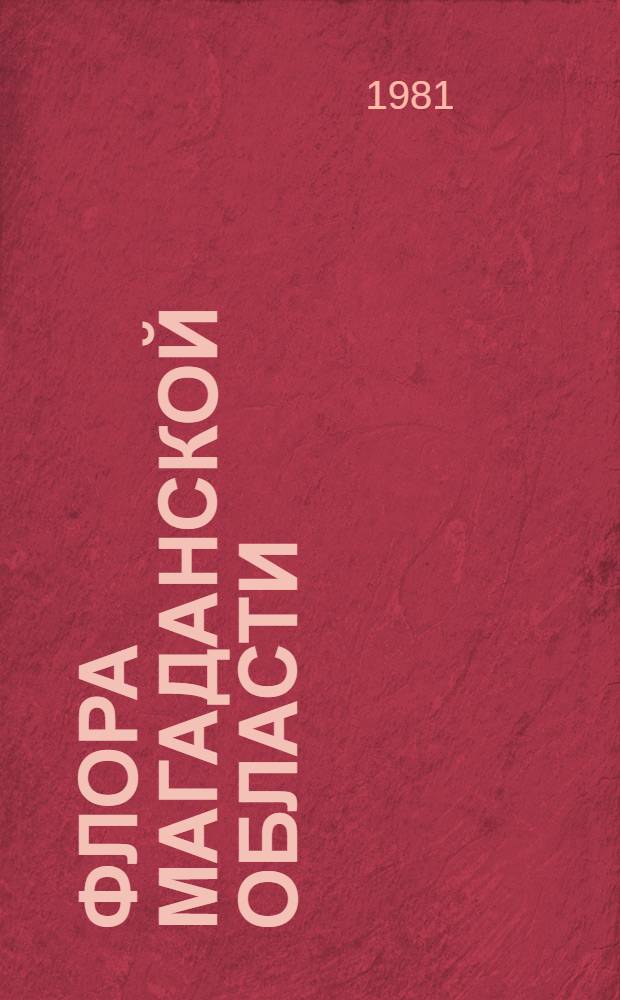 Флора Магаданской области : Определитель высш. споровых, голосем. и цветковых растений, дикорастущих, одичавших и заносных, на территории Магад. обл. Вып. 2 : Сем. лютиковые-камнеломковые