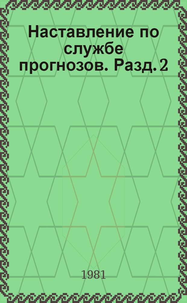 Наставление по службе прогнозов. Разд. 2 : Служба метеорологических прогнозов