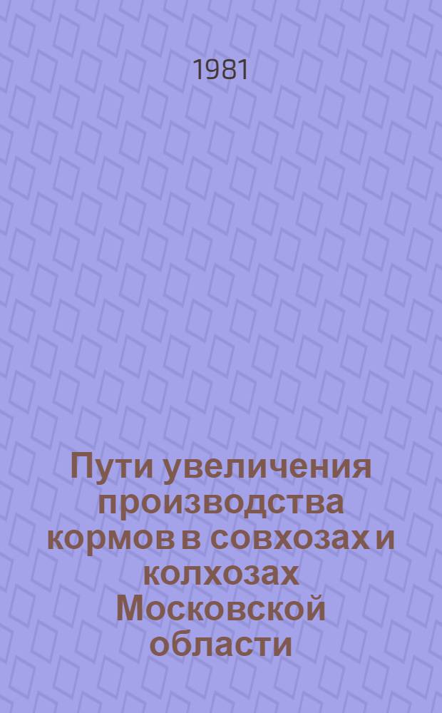 Пути увеличения производства кормов в совхозах и колхозах Московской области : [Сб. статей]. Ч. 2