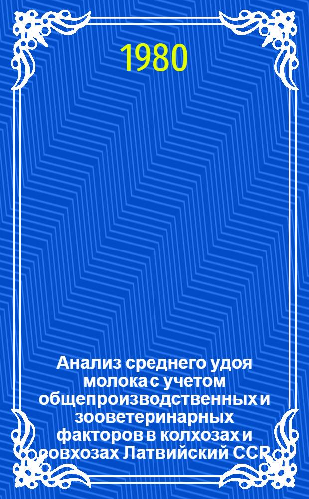 Анализ среднего удоя молока с учетом общепроизводственных и зооветеринарных факторов в колхозах и совхозах Латвийский ССР... ... за 1979 год