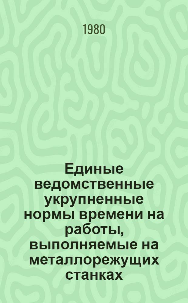 Единые ведомственные укрупненные нормы времени на работы, выполняемые на металлорежущих станках : (Единич. и мелкосер. пр-во). Ч. 2 : Фрезерные и зуборезные работы