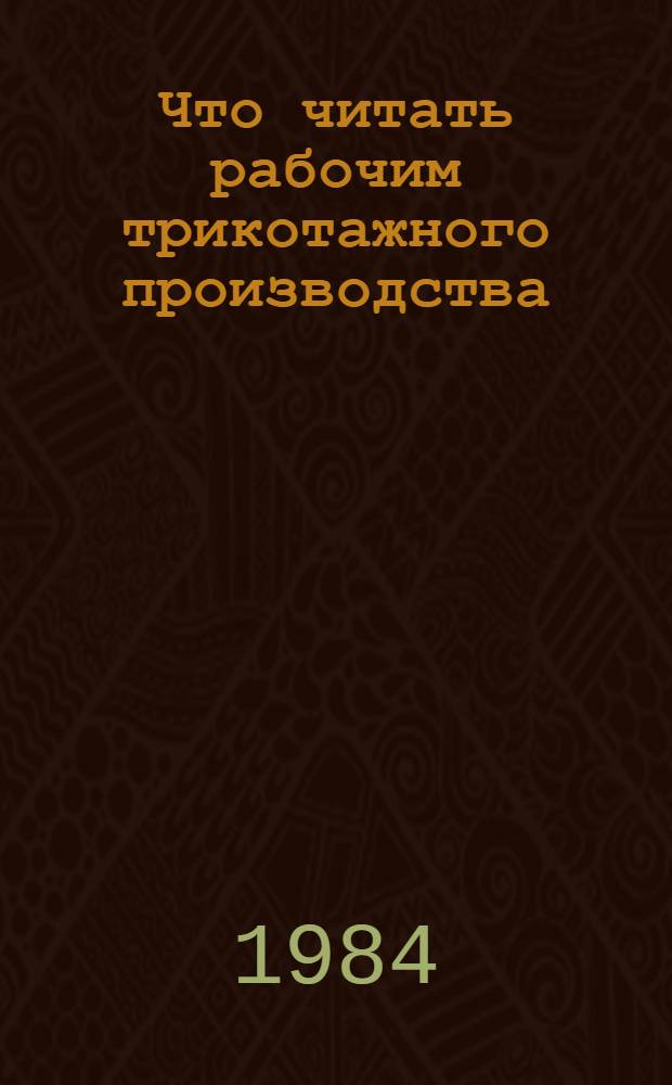 Что читать рабочим трикотажного производства : Рек. указ. лит. [1979-1983