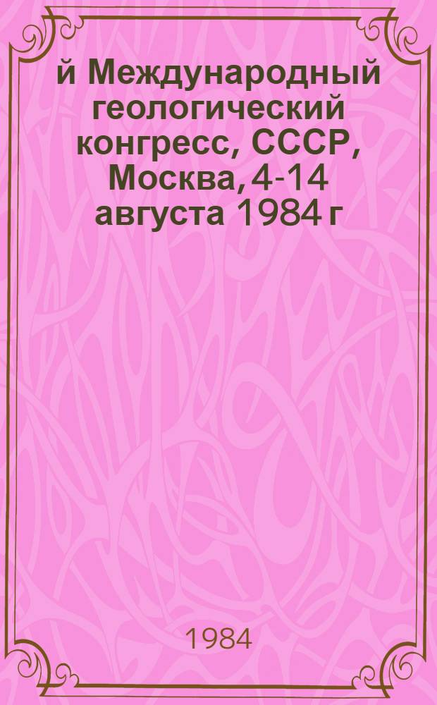 27-й Международный геологический конгресс, СССР, Москва, 4-14 августа 1984 г : Доклады. Т. 12. Секция С. 12 : Металлогения и рудные месторождения