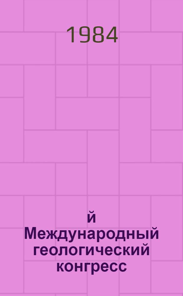 27-й Международный геологический конгресс : Тезисы, Москва, 4-14 авг. 1984. Т. 5. Секции 10, 11
