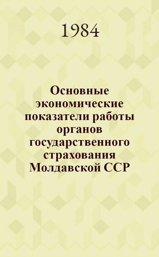 Основные экономические показатели работы органов государственного страхования Молдавской ССР.. : [Стат. сб.]. ... за 1983 год