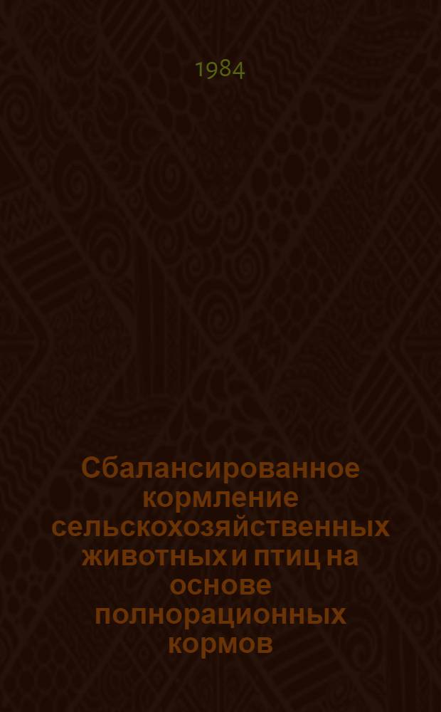 Сбалансированное кормление сельскохозяйственных животных и птиц на основе полнорационных кормов : Указ. лит. отеч., иностр. ... ... за 1981-1983 гг.