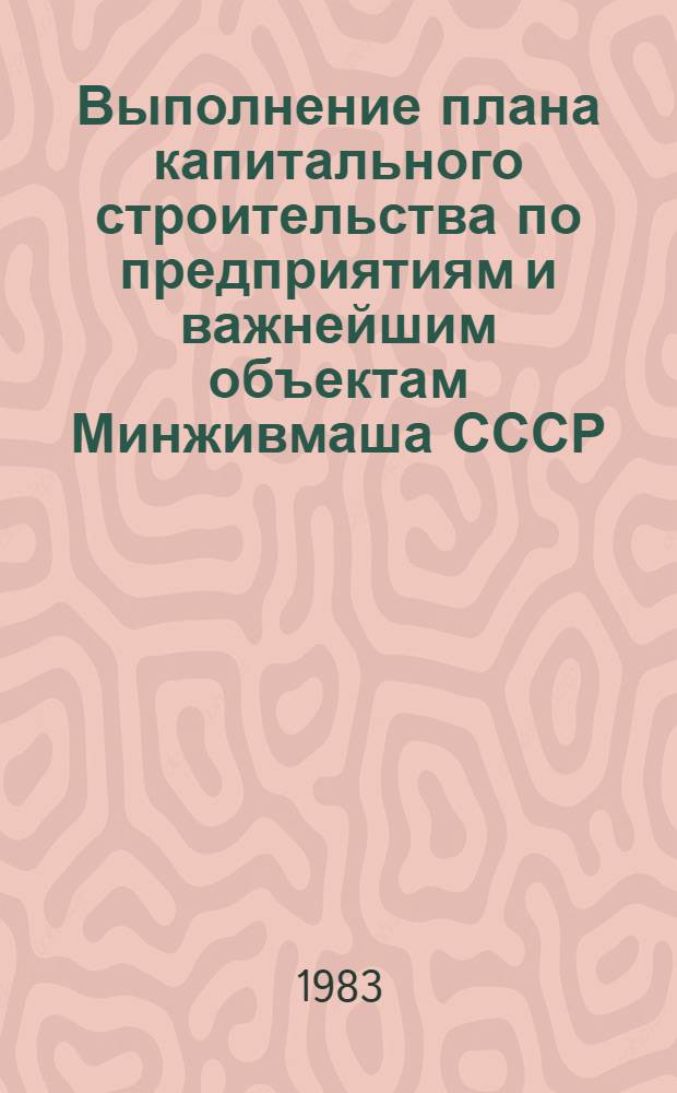 Выполнение плана капитального строительства по предприятиям и важнейшим объектам Минживмаша СССР ... ... за январь-май 1983 года