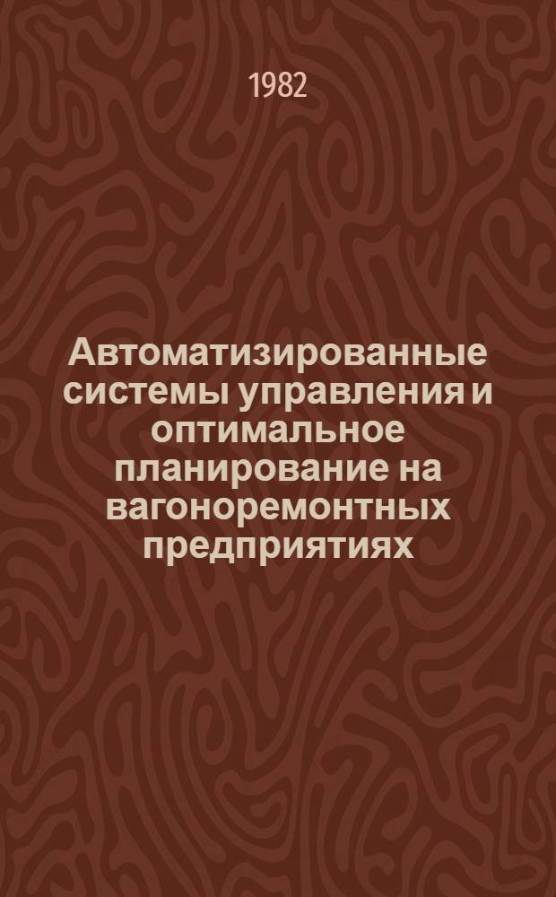 Автоматизированные системы управления и оптимальное планирование на вагоноремонтных предприятиях : Учеб. пособие. Ч. 3 : Функциональная часть АСУ вагоноремонтных предприятий