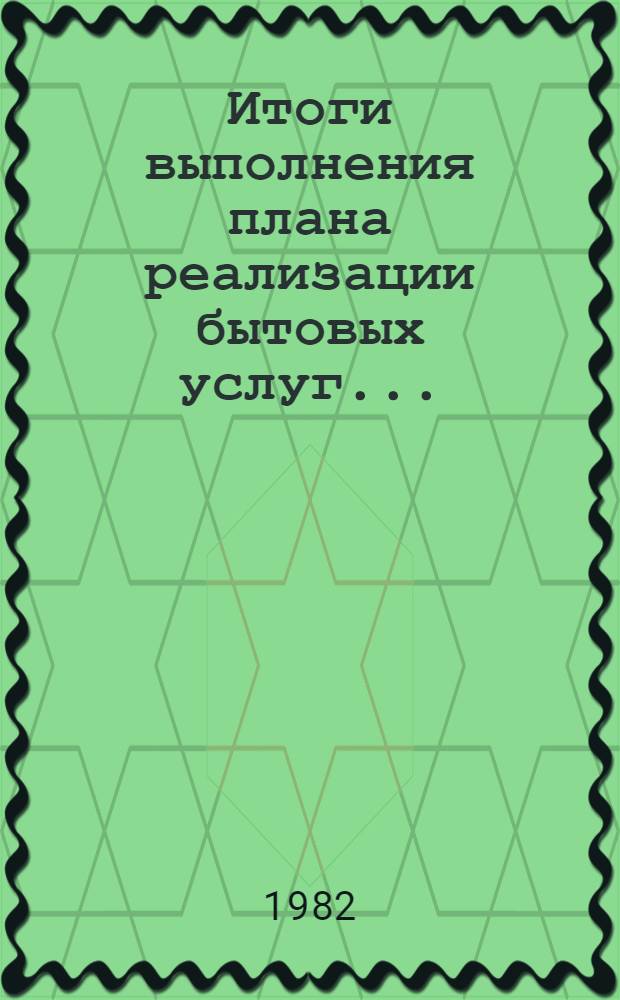 Итоги выполнения плана реализации бытовых услуг... (по телеграф. дан.). ... за январь- июль 1982 г.