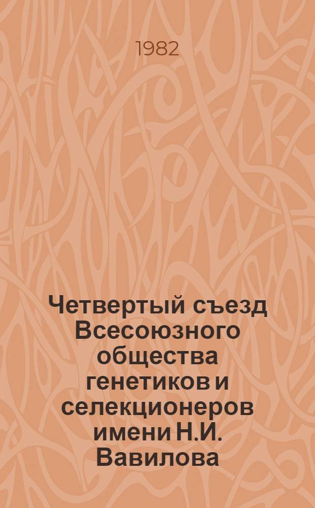 Четвертый съезд Всесоюзного общества генетиков и селекционеров имени Н.И. Вавилова, Кишинев, 1-5 февраля 1982 г : Тез. докл. Ч. 4