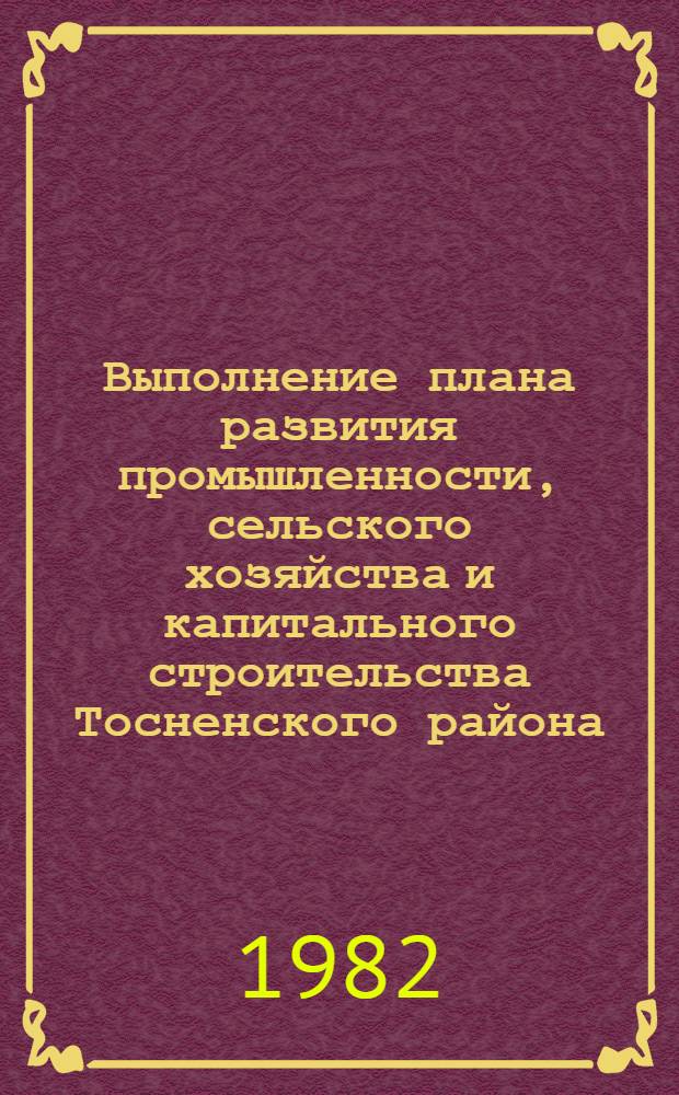 Выполнение плана развития промышленности, сельского хозяйства и капитального строительства Тосненского района : Стат. бюл. ... в январе-апреле 1982 года