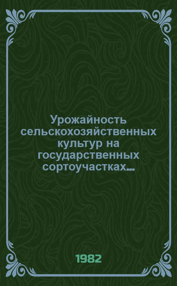 Урожайность сельскохозяйственных культур на государственных сортоучастках.. : [Таблицы]. ... за 1981 год