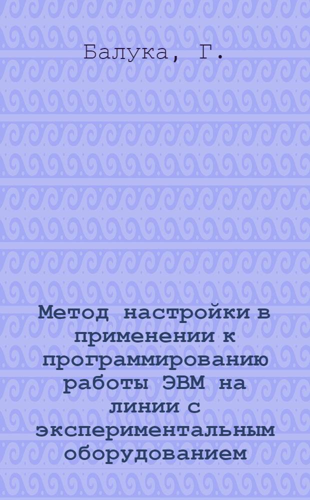 Метод настройки в применении к программированию работы ЭВМ на линии с экспериментальным оборудованием. [Ч.] 4 : Генерация прикладных программ