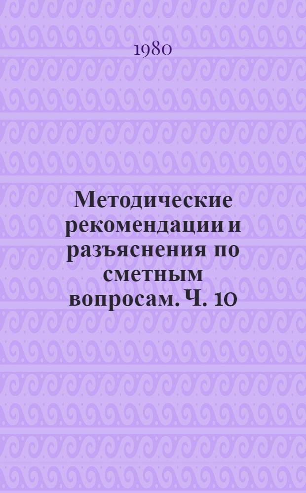 Методические рекомендации и разъяснения по сметным вопросам. Ч. 10