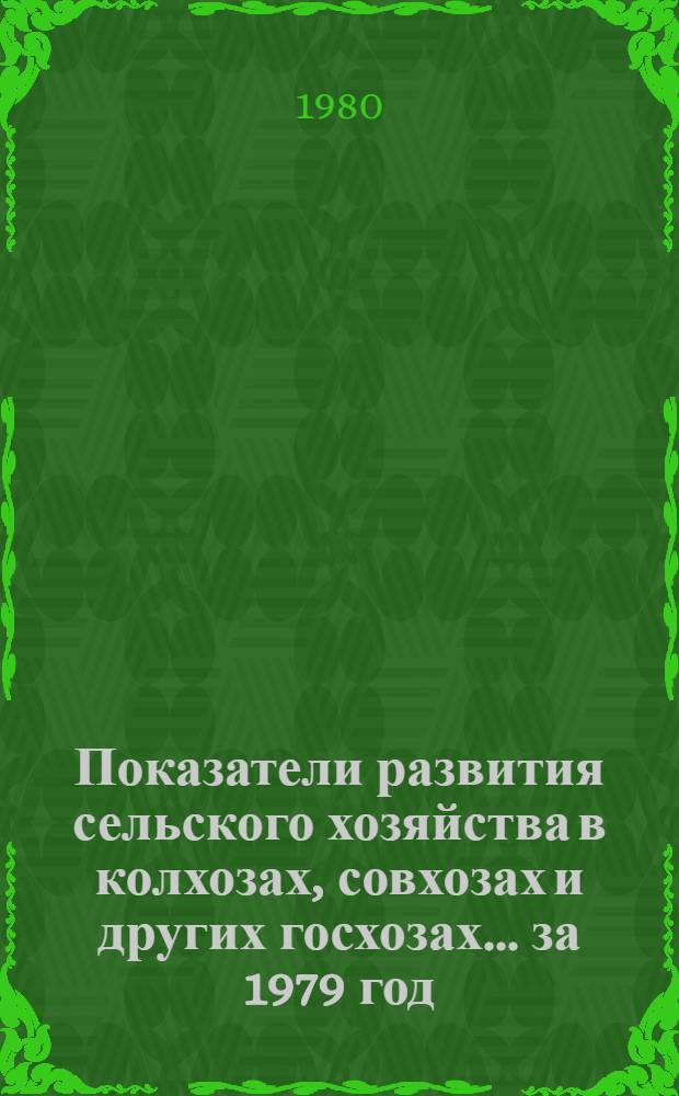 Показатели развития сельского хозяйства в колхозах, совхозах и других госхозах... ... за 1979 год