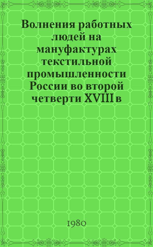 Волнения работных людей на мануфактурах текстильной промышленности России во второй четверти XVIII в : [Сб. документов В 2 ч.]. Ч. 2