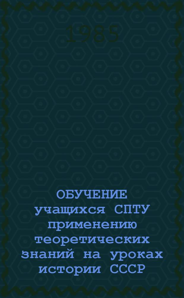 ОБУЧЕНИЕ учащихся СПТУ применению теоретических знаний на уроках истории СССР : Метод. рекомендации