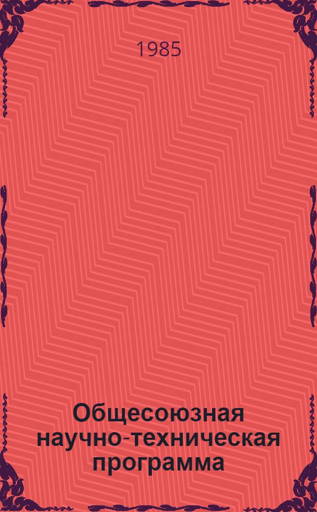 Общесоюзная научно-техническая программа : 07 "Машиностроит. продукция" : Науч.-техн. программа на 1986-1990 годы: 0.16.05 "Создать в отраслях машиностроения типовые высокоэффектив. производства машин и оборуд. на основе внедрения прогрессив. технол. процессов, комплекс. автоматизации и совершенствования произв. структуры машиностроит. предприятий"