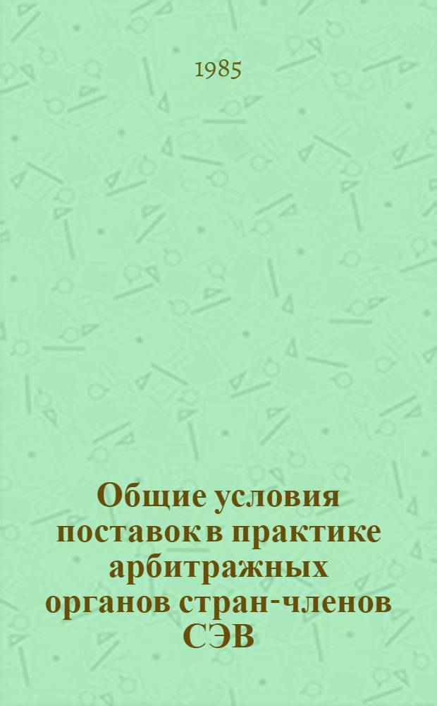 Общие условия поставок в практике арбитражных органов стран-членов СЭВ : Сб. ст.