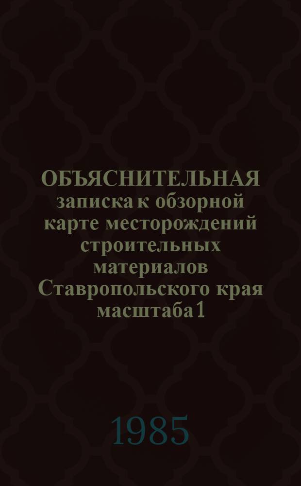 ОБЪЯСНИТЕЛЬНАЯ записка к обзорной карте месторождений строительных материалов Ставропольского края масштаба 1:600000