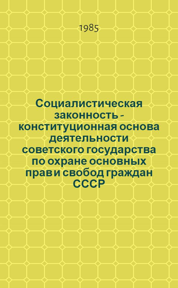 Социалистическая законность - конституционная основа деятельности советского государства по охране основных прав и свобод граждан СССР : Автореф. дис. на соиск. учен. степ. канд. юрид. наук : (12.00.02)