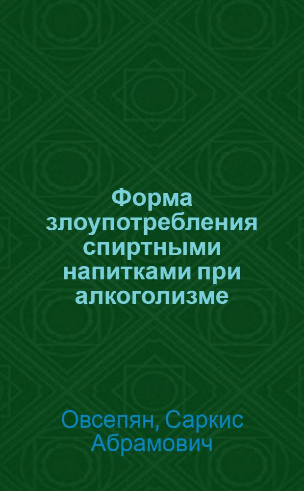 Форма злоупотребления спиртными напитками при алкоголизме : (Клинич., терапевт. аспекты) : Автореф. дис. на соиск. учен. степ. канд. мед. наук : (14.00.18)