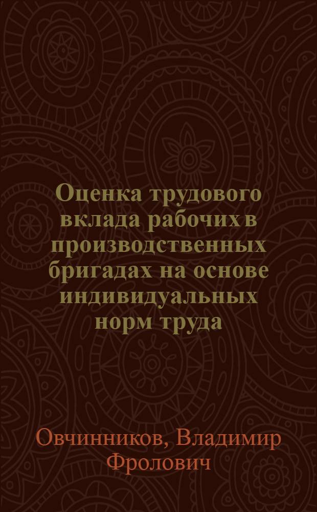 Оценка трудового вклада рабочих в производственных бригадах на основе индивидуальных норм труда ( в условиях крупносерийного машиностроительного производства) : Автореф. дис. на соиск. учен. степ. к. э. н