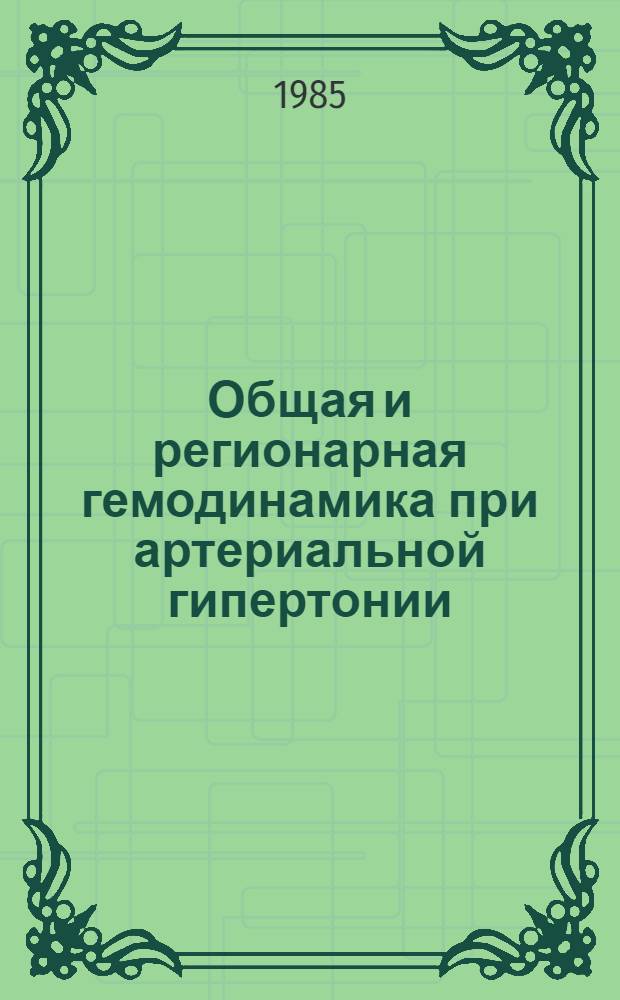 Общая и регионарная гемодинамика при артериальной гипертонии : По данным радионуклид. методов исслед