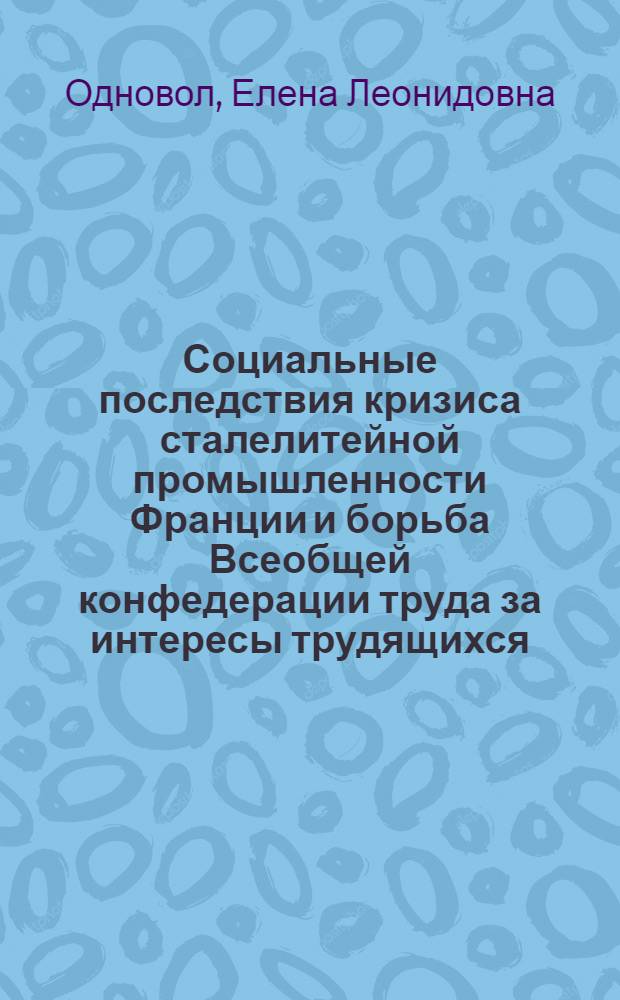 Социальные последствия кризиса сталелитейной промышленности Франции и борьба Всеобщей конфедерации труда за интересы трудящихся (1970-1981 гг.) : Автореф. дис. на соиск. учен. степ. канд. ист. наук : (07.00.04)